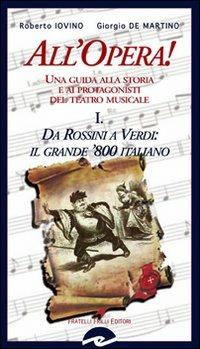 All'opera! Da Rossini a Verdi il grande '800 italiano. Una guida alla storia e ai protagonisti del teatro musicale. Vol. 1 - Roberto Iovino, Giorgio De Martino - Libro Frilli 2008, Controcanto | Libraccio.it