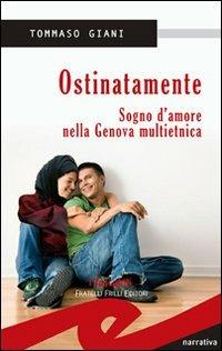 Ostinatamente. Sogno d'amore nella Genova multietnica - Tommaso Giani - Libro Frilli 2008, Tascabili. Intrecci | Libraccio.it