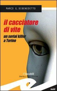 Il cacciatore di vite. Un serial killer a Torino - Marco G. Dibenedetto - Libro Frilli 2008 | Libraccio.it