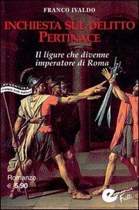 Inchiesta sul delitto Pertinace. Il ligure che divenne imperatore a Roma - Franco Ivaldo - Libro Frilli 2008, Economica Frilli | Libraccio.it