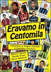 Eravamo in centomila. Un secolo di derby sotto la Madonnina - Alberto Figliolia, Davide Grassi, Mauro Raimondi - Libro Frilli 2008, Xenos | Libraccio.it