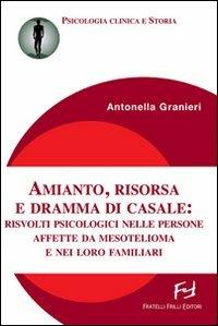 Amianto, risorsa e dramma di Casale. Risvolti psicologici nelle persone affette da mesotelioma e nei loro familiari - Antonella Granieri - Libro Frilli 2008, Psicologia clinica e storia | Libraccio.it