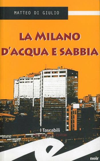 La Milano d'acqua e sabbia - Matteo Di Giulio - Libro Frilli 2009 | Libraccio.it