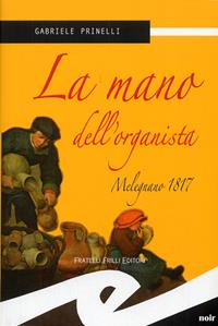 La mano dell'organista. Melegnano, 1817 - Gabriele Prinelli - Libro Frilli 2009 | Libraccio.it