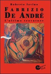 Fabrizio De André. L'ultimo trovatore - Roberto Iovino - Libro Frilli 2009, Economica Frilli | Libraccio.it