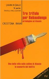 Tre trifole per Rebaudengo. Un'indagine ad Alassio - Cristina Rava - Libro Frilli 2009, Tascabili. Noir | Libraccio.it