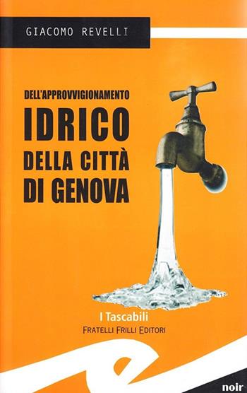 Dell'approvvigionamento idrico della città di Genova - Giacomo Revelli - Libro Frilli 2009, Tascabili. Noir | Libraccio.it