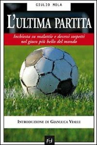 L' ultima partita. Inchiesta su malattie e decessi sospetti nel gioco più bello del mondo - Giulio Mola - Libro Frilli 2010, Controcorrente | Libraccio.it