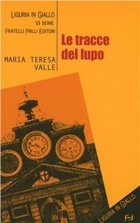 Le tracce del lupo - Maria Teresa Valle - Libro Frilli 2010, Tascabili. Noir | Libraccio.it