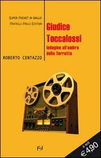 Guidice Toccalossi. Indagine all'ombra della Torretta - Roberto Centazzo - Libro Frilli 2011, Super pocket in giallo | Libraccio.it