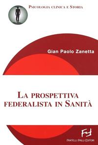 La prospettiva federalista in sanità - G. Paolo Zanetta - Libro Frilli 2011, Psicologia clinica e storia | Libraccio.it