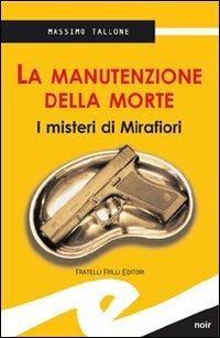 La manutenzione della morte. I misteri di Mirafiori - Massimo Tallone - Libro Frilli 2011, Supernoir bross | Libraccio.it