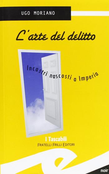 L'arte del delitto. Incastri nascosti a Imperia - Ugo Moriano - Libro Frilli 2012, Tascabili. Noir | Libraccio.it