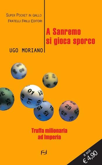 A Sanremo si gioca sporco. Truffa milionaria ad Imperia - Ugo Moriano - Libro Frilli 2012, Super pocket in giallo | Libraccio.it
