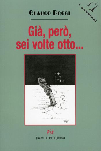 Già, però, sei volte otto - Glauco Poggi - Libro Frilli 2012, I gabbiani | Libraccio.it