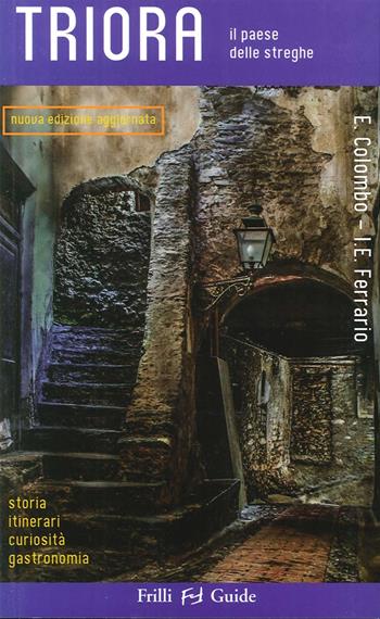 Triora. Il paese delle streghe. Storia itinerari curiosità gastronomia - Elisabetta Colombo, Ippolito Edmondo Ferrario - Libro Frilli 2014, Guide | Libraccio.it