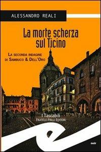 La morte scherza sul Ticino. La seconda indagine di Sambuco & Dell'Oro - Alessandro Reali - Libro Frilli 2013, Tascabili. Noir | Libraccio.it