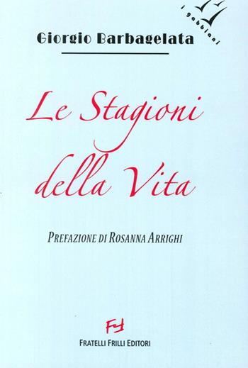 Le stagioni della vita - Giorgio Barbagelata - Libro Frilli 2013, I gabbiani | Libraccio.it