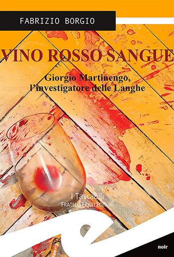Vino rosso sangue. Giorgio Martinengo, l'investigatore delle Langhe - Fabrizio Borgio - Libro Frilli 2014, Tascabili. Noir | Libraccio.it