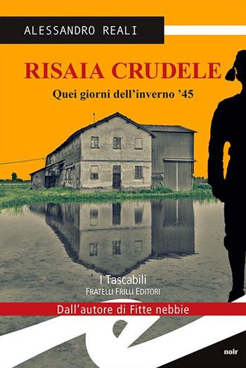Risaia crudele. Quei giorni dell'inverno '45 - Alessandro Reali - Libro Frilli 2014, Tascabili. Noir | Libraccio.it