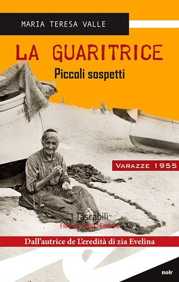 La guaritrice. Piccoli sospetti. Varazze 1955 - Maria Teresa Valle - Libro Frilli 2014, Tascabili. Noir | Libraccio.it