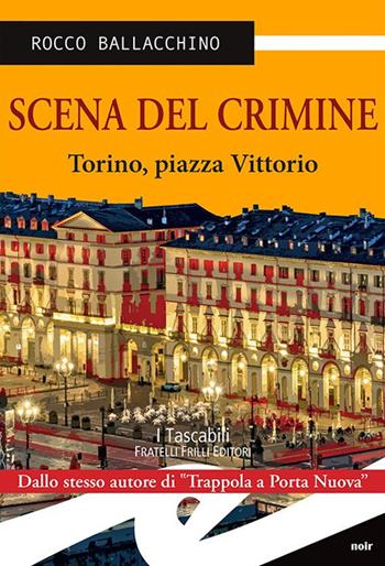 Scena del crimine. Torino, piazza Vittorio - Rocco Ballacchino - Libro Frilli 2014, Tascabili. Noir | Libraccio.it