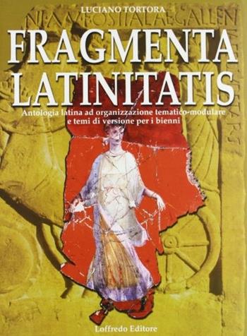 Fragmenta latinitatis. Antologia latina per il biennio delle scuole superiori - Luciano Tortora - Libro Loffredo 2004 | Libraccio.it