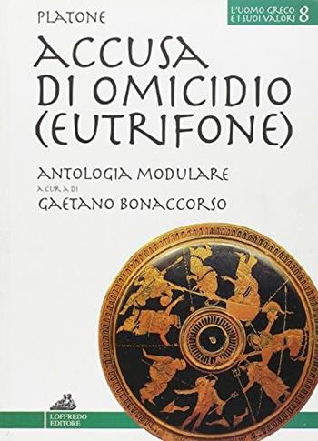 Accusa di omicidio (Eutrifone) - Platone - Libro Loffredo 2004, L'uomo greco e i suoi valori | Libraccio.it