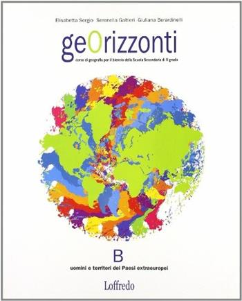 Georizzonti. Corso di geografia. Vol. B: Stati. Per il biennio delle Scuole superiori - Giuliana Belardinelli, Serenella Galtieri, Elisabetta Sergio - Libro Loffredo 2006 | Libraccio.it