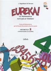 Eureka! La matematica non è più un mistero. Aritmetica. Con espansione online. Vol. 2