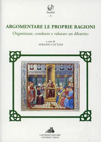 Argomentare le proprie ragioni. Organizzare, condurre e valutare un dibattito  - Libro Loffredo 2011, Suadela | Libraccio.it