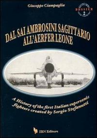 Dal Sai Ambrosini Sagittario all'Aerfer Leone. A history of the first Italian supersonic fighters created by Sergio Stefanutti - Giuseppe Ciampaglia - Libro IBN 2011, Icaro moderno. Professionale e storica | Libraccio.it