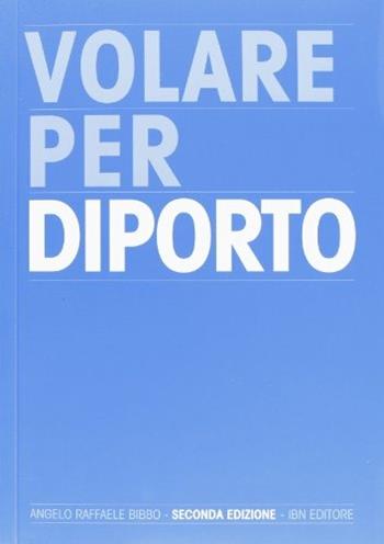 Volare per diporto. Ediz. illustrata - Angelo Raffaele Bibbo - Libro IBN 2012, Icaro moderno. Professionale e storica | Libraccio.it