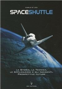 Spaceshuttle. La storia, la tecnica, le applicazioni e gli incidenti. Prospettive future - Carlo Di Leo - Libro IBN 2011, Icaro moderno. Scolastica | Libraccio.it