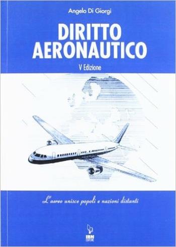 Diritto aeronautico. L'aereo unisce popoli e nazioni distanti - Angelo Di Giorgi - Libro IBN 2010, Icaro moderno. Scolastica | Libraccio.it