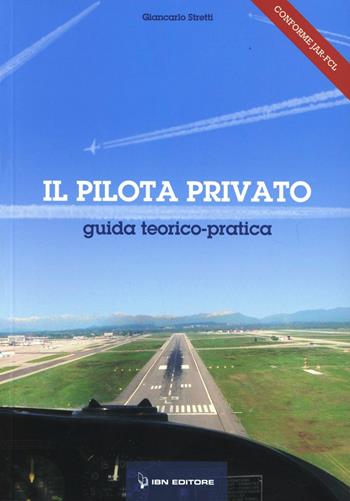Il pilota privato. Guida teorico pratica - Giancarlo Stretti - Libro IBN 2010, Icaro moderno. Professionale e storica | Libraccio.it