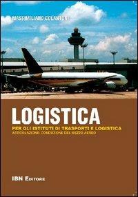 Logistica. Per gli istituti di trasporti e logistica. Articolazione: conduzione del mezzo aereo. Con espansione online. - Massimiliano Colantoni - Libro IBN 2012 | Libraccio.it