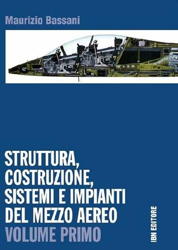 Struttura, costruzione, sistemi e impianti del mezzo aereo. Con espansione online. Vol. 1 - Maurizio Bassani - Libro IBN 2012 | Libraccio.it