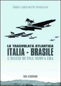 La trasvolata atlantica Italia-Brasile. L'inizio di una nuova era - Piero Ratti, Carlo Veneziani - Libro IBN 2012, Icaro moderno. Professionale e storica | Libraccio.it