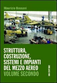 Struttura, costruzione, sistemi e impianti del mezzo aereo. Con espansione online. Vol. 2 - Maurizio Bassani - Libro IBN 2013 | Libraccio.it