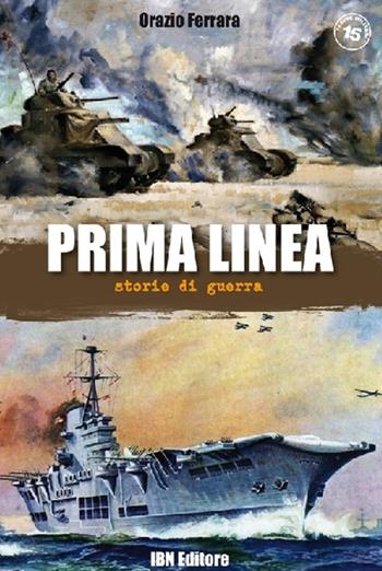 Prima linea. Storie di guerra - Orazio Ferrara - Libro IBN 2013, Pagine militari | Libraccio.it