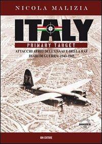 Italy primary target. Attacchi aerei dell'USAAF e della RAF. Diari di guerra: 1943-1945 - Nicola Malizia - Libro IBN 2013 | Libraccio.it