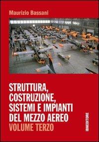 Struttura, costruzione, sistemi e impianti del mezzo aereo. Per gli Ist. tecnici. Vol. 3 - Maurizio Bassani - Libro IBN 2014 | Libraccio.it