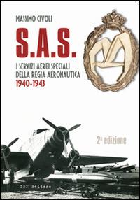 S.A.S. I Servizi Aerei Speciali della Regia Aeronautica 1940-1943 - Massimo Civoli - Libro IBN 2014 | Libraccio.it