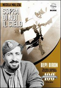Sopra di noi il cielo. Bepi Biron nel centenario della sua nascita. vita eroica e avventurosa di un grande pilota italiano - Nicola Malizia - Libro IBN 2014, Aviolibri dossier | Libraccio.it