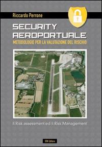 Security aeroportuale. Metodologie per la valutazione del rischio. Il risk assessment ed il risk management - Riccardo Perrone - Libro IBN 2014 | Libraccio.it