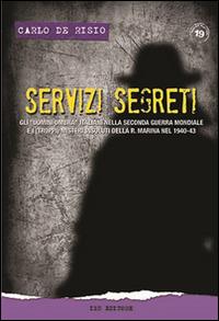 Servizi segreti. Gli «uomini ombra» italiani nella seconda guerra mondiale e i (troppi) misteri insoluti della R. marina nel 1940-43 - Carlo De Risio - Libro IBN 2014, Pagine militari | Libraccio.it