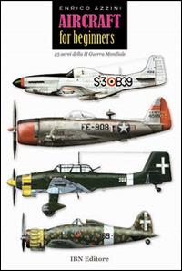 Aircraft for beginners. 25 aerei della II guerra mondiale. Ediz. italiana e inglese - Enrico Azzini - Libro IBN 2014 | Libraccio.it