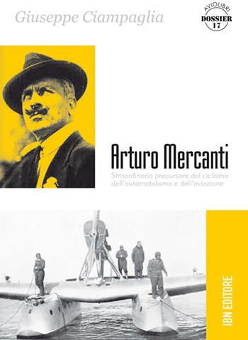 Arturo Mercanti. Straordinario precursore del ciclismo, dell'automobilismo e dell'aviazione - Giuseppe Ciampaglia - Libro IBN 2014, Aviolibri dossier | Libraccio.it