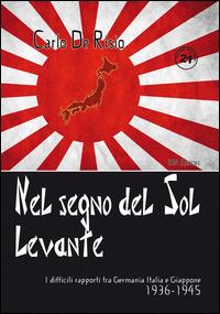 Nel segno del Sol Levante. I difficili rapporti tra Germania, Italia e Giappone 1936-1945 - Carlo De Risio - Libro IBN 2014, Pagine militari | Libraccio.it